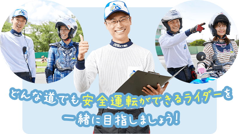 どんな道でも安全運転ができるライダーを一緒に目指しましょう！