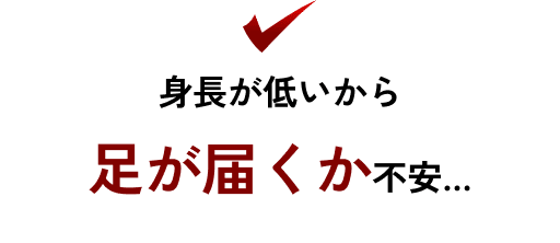 身長が低いから足が届くか不安…
